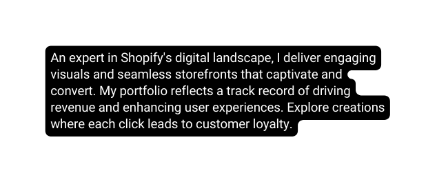 An expert in Shopify s digital landscape I deliver engaging visuals and seamless storefronts that captivate and convert My portfolio reflects a track record of driving revenue and enhancing user experiences Explore creations where each click leads to customer loyalty